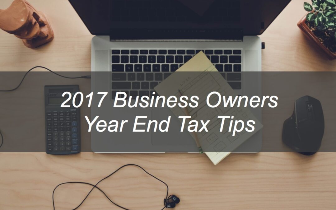 Business Owners: 2017 Year End Tax Tips
